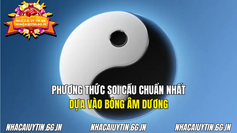 Những phương thức soi cầu bóng âm dương bạn không nên bỏ qua