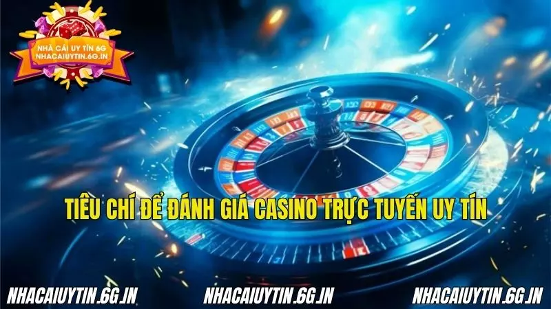 Tiêu chí cụ thể để đánh giá sân chơi casino uy tín