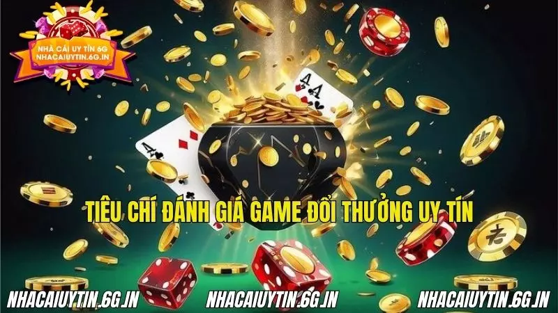 Những tiêu chí chung để đánh gia một game đổi thưởng uy tín