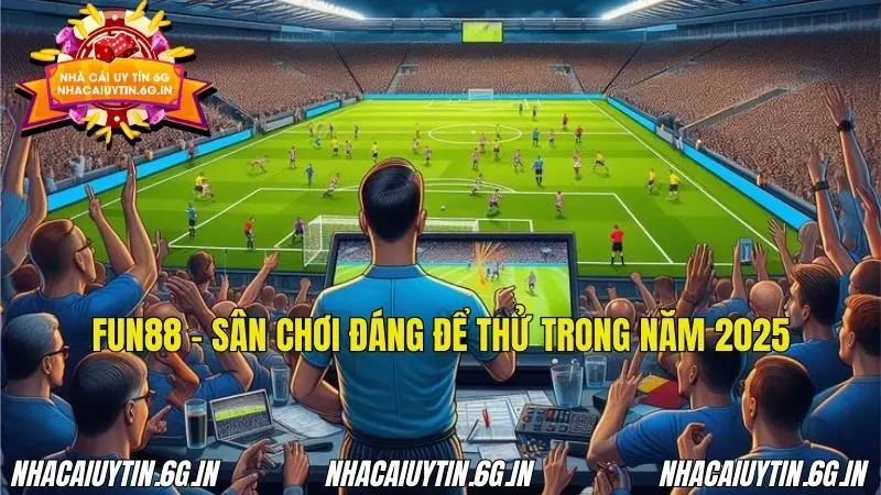 Fun88 là sân chơi đáng để thử trong năm 2025