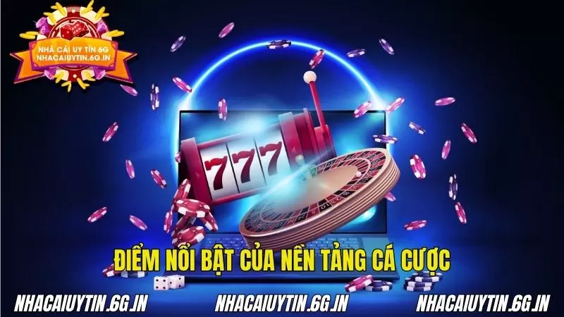 Điểm nổi bật của nền tảng cá cược
